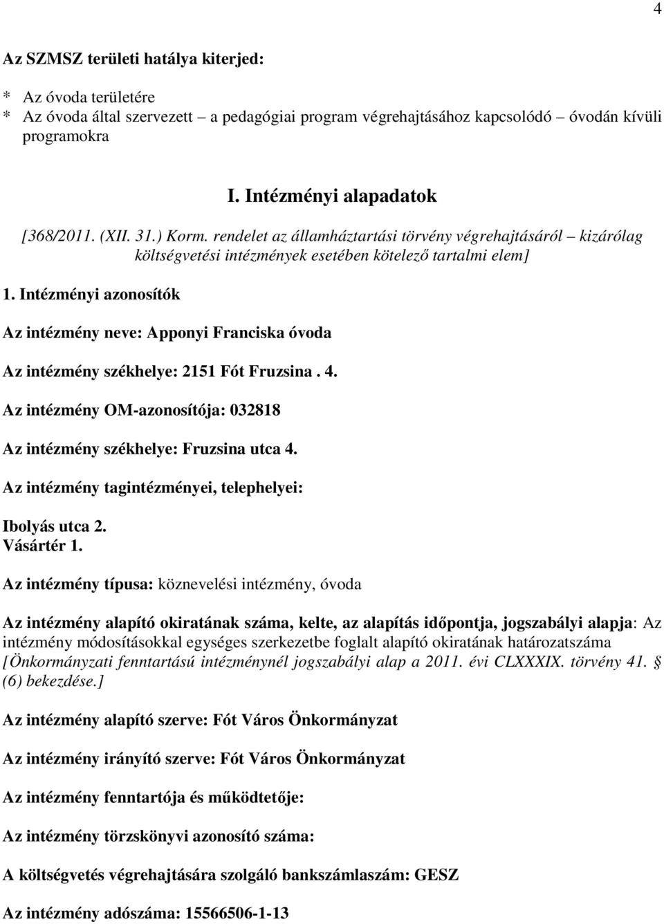 Intézményi azonosítók Az intézmény neve: Apponyi Franciska óvoda Az intézmény székhelye: 2151 Fót Fruzsina. 4. Az intézmény OM-azonosítója: 032818 Az intézmény székhelye: Fruzsina utca 4.