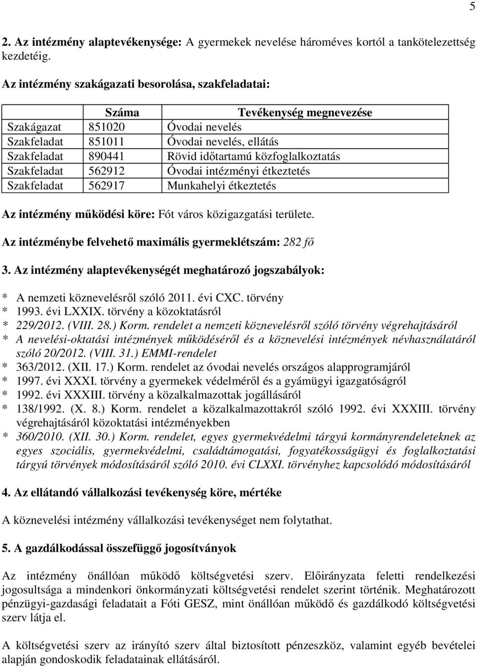 közfoglalkoztatás Szakfeladat 562912 Óvodai intézményi étkeztetés Szakfeladat 562917 Munkahelyi étkeztetés Az intézmény működési köre: Fót város közigazgatási területe.