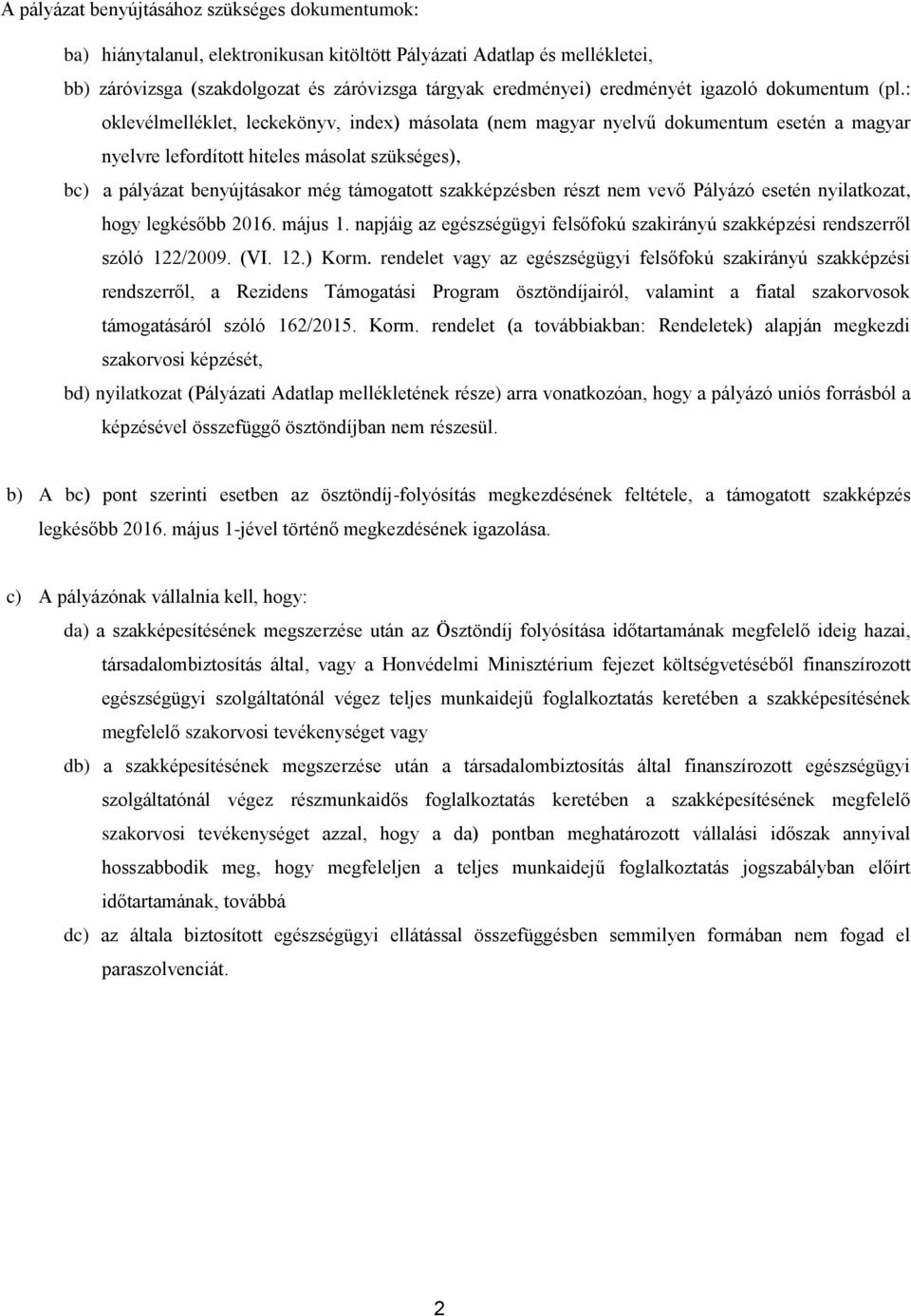 : oklevélmelléklet, leckekönyv, index) másolata (nem magyar nyelvű dokumentum esetén a magyar nyelvre lefordított hiteles másolat szükséges), bc) a pályázat benyújtásakor még támogatott szakképzésben