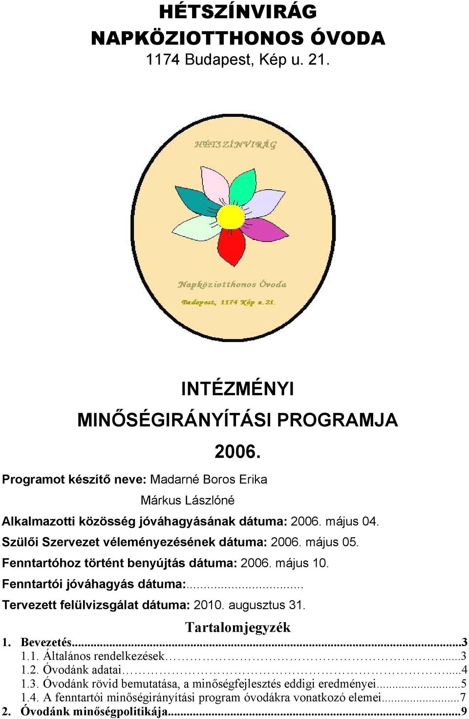 május 05. Fenntartóhoz történt benyújtás dátuma: 2006. május 10. Fenntartói jóváhagyás dátuma:... Tervezett felülvizsgálat dátuma: 2010. augusztus 31. Tartalomjegyzék 1.