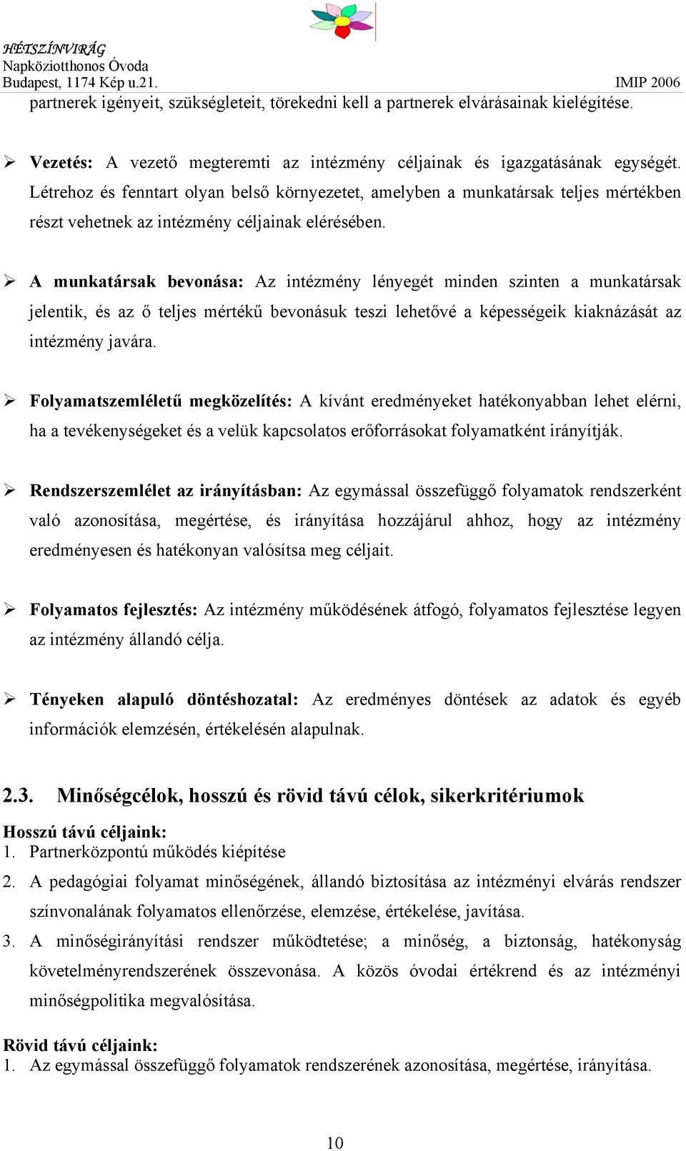 A munkatársak bevonása: Az intézmény lényegét minden szinten a munkatársak jelentik, és az ő teljes mértékű bevonásuk teszi lehetővé a képességeik kiaknázását az intézmény javára.