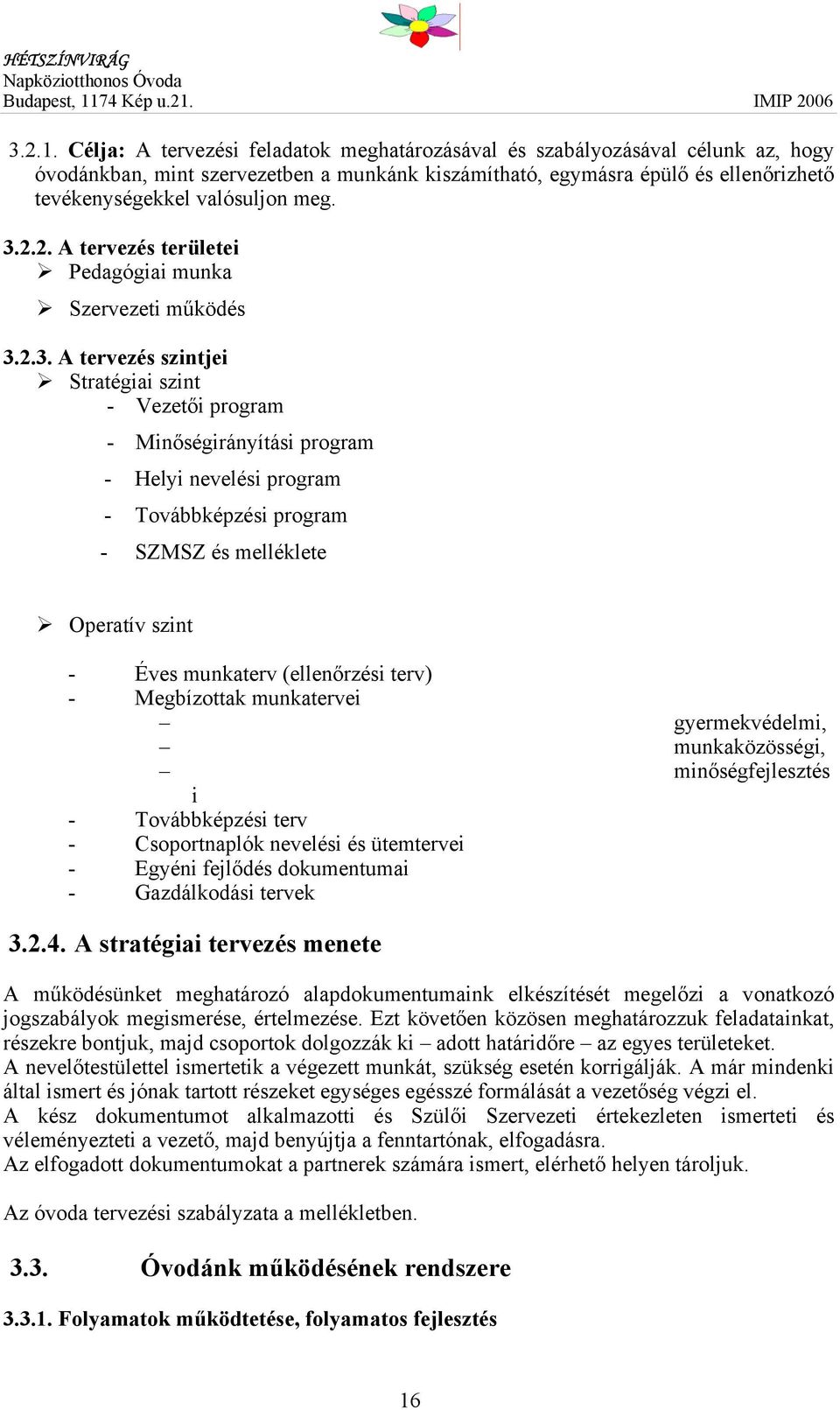 3.2.2. A tervezés területei Pedagógiai munka Szervezeti működés 3.2.3. A tervezés szintjei Stratégiai szint - Vezetői program - Minőségirányítási program - Helyi nevelési program - Továbbképzési