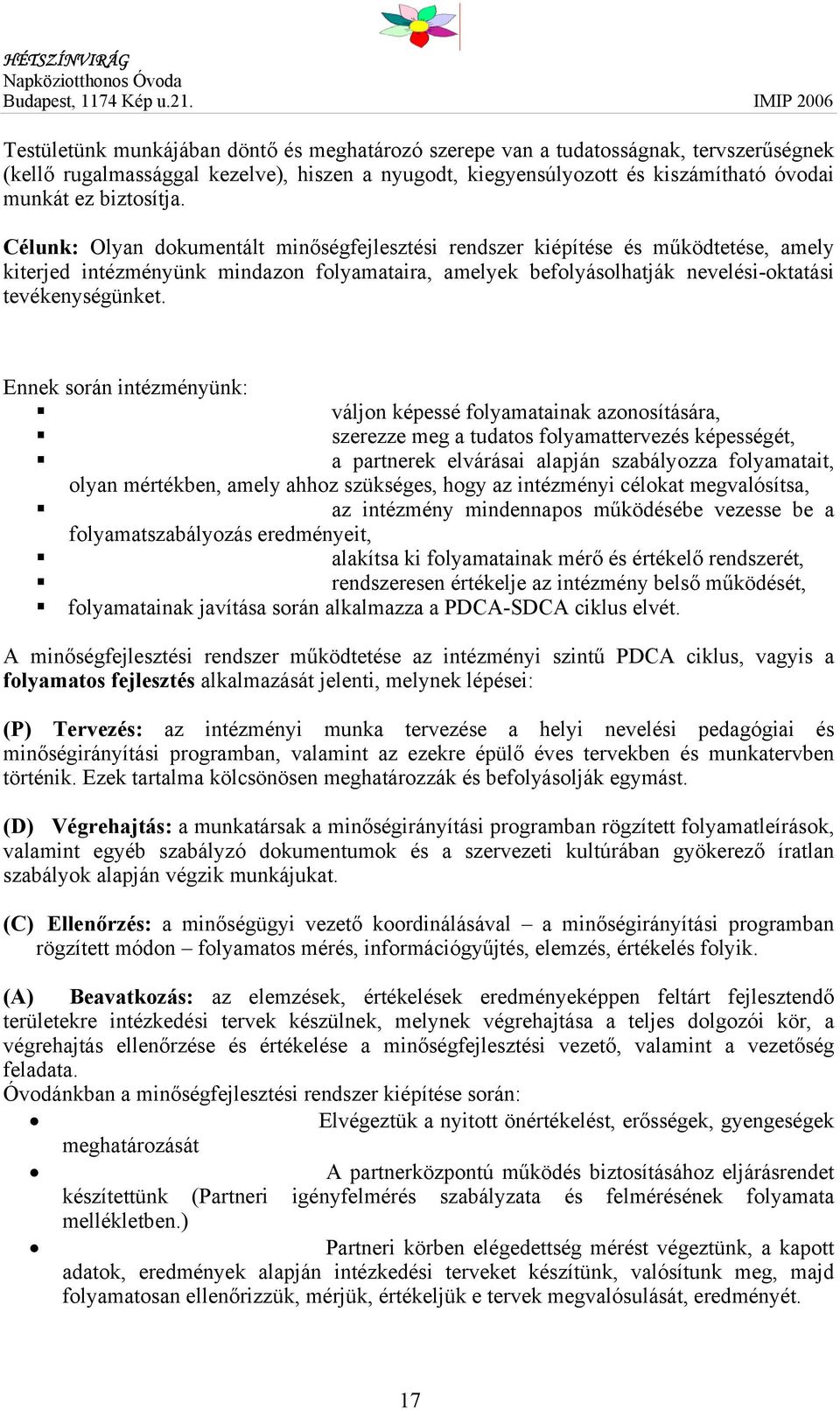 Ennek során intézményünk: váljon képessé folyamatainak azonosítására, szerezze meg a tudatos folyamattervezés képességét, a partnerek elvárásai alapján szabályozza folyamatait, olyan mértékben, amely