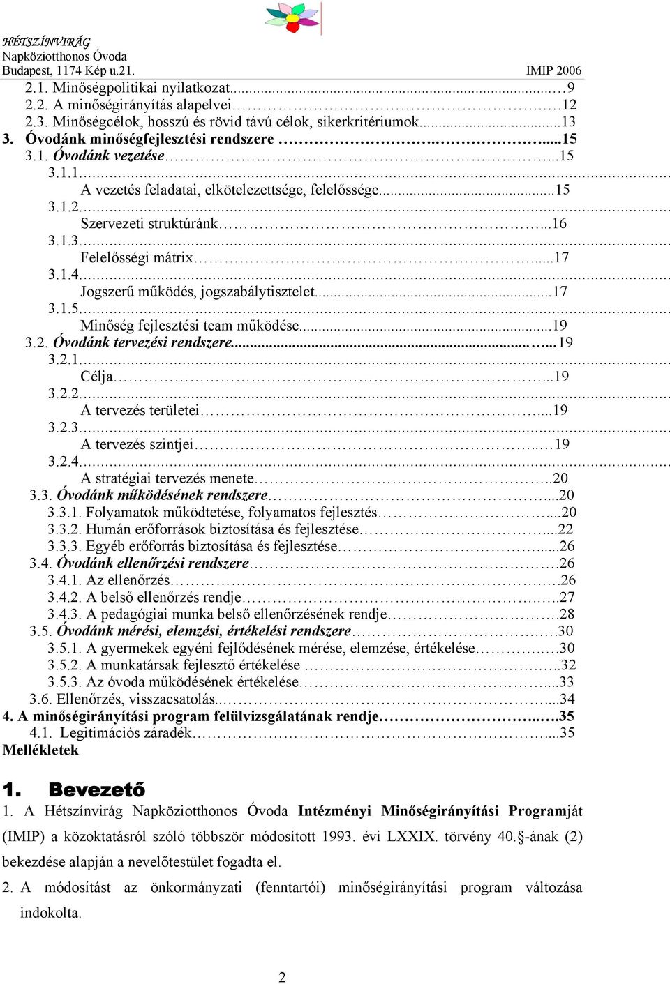 ..19 3.2. Óvodánk tervezési rendszere......19 3.2.1... Célja...19 3.2.2... A tervezés területei...19 3.2.3... A tervezés szintjei.. 19 3.2.4... A stratégiai tervezés menete..20 3.3. Óvodánk működésének rendszere.