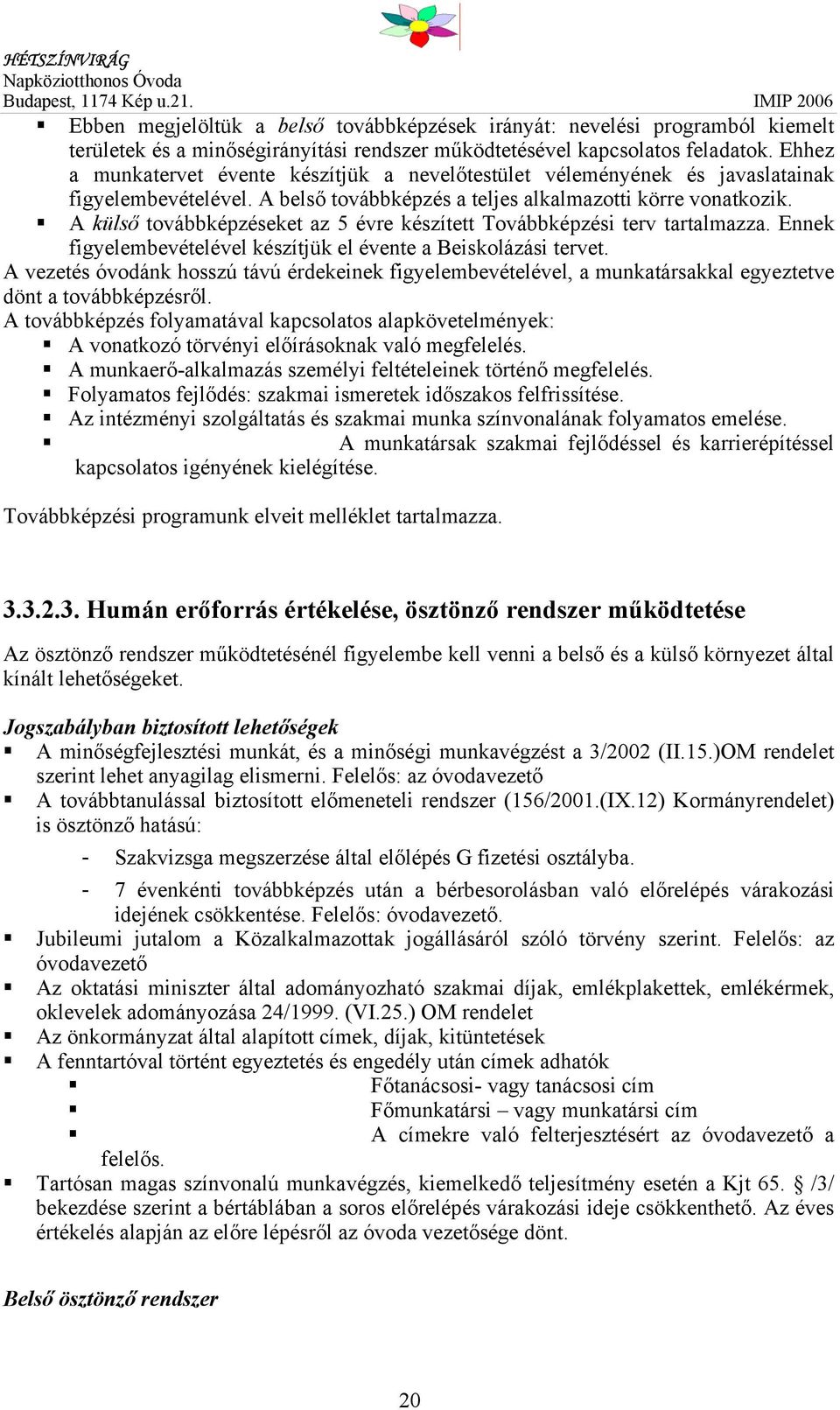 A külső továbbképzéseket az 5 évre készített Továbbképzési terv tartalmazza. Ennek figyelembevételével készítjük el évente a Beiskolázási tervet.