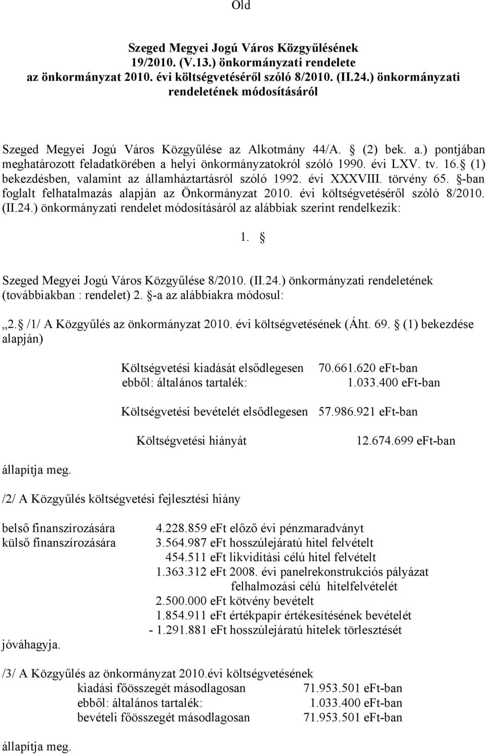 16. (1) bekezdésben, valamint az államháztartásról szóló 1992. évi XXXVIII. törvény 65. -ban foglalt felhatalmazás alapján az Önkormányzat 2010. évi költségvetéséről szóló 8/2010. (II.24.