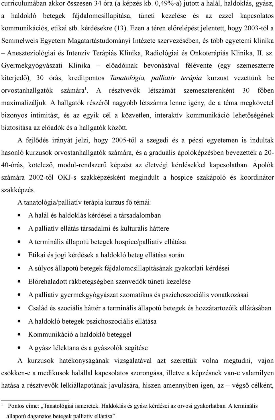 Ezen a téren előrelépést jelentett, hogy 2003-tól a Semmelweis Egyetem Magatartástudományi Intézete szervezésében, és több egyetemi klinika Aneszteziológiai és Intenzív Terápiás Klinika, Radiológiai