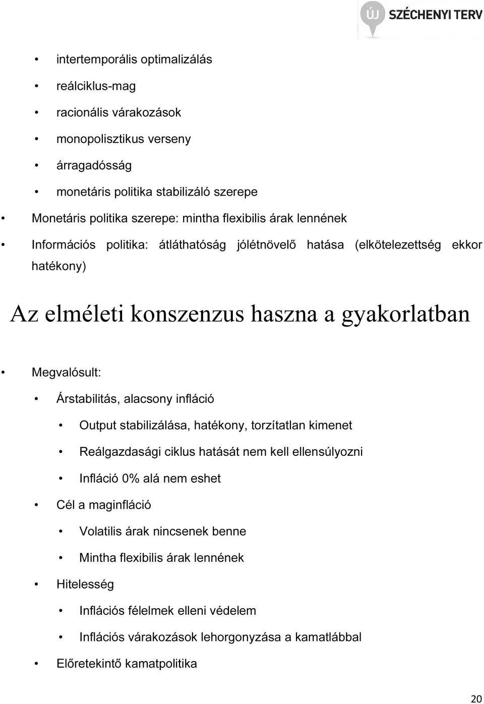 Ársabiliás, alacsony infláció Oupu sabilizálása, haékony, orzíalan kimene Reálgazdasági ciklus haásá nem kell ellensúlyozni Infláció 0% alá nem eshe Cél a maginfláció