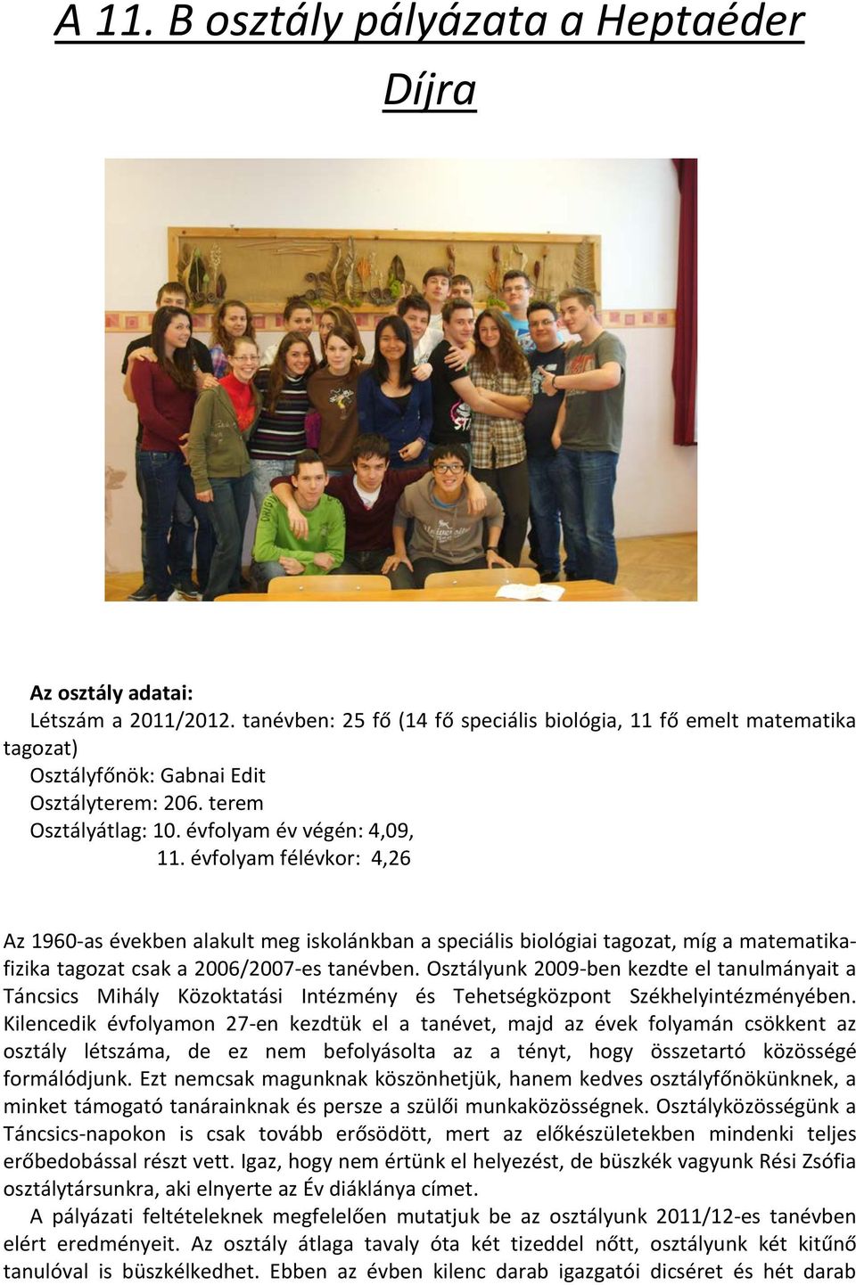 évfolyam félévkor: 4,26 Az 1960-as években alakult meg iskolánkban a speciális biológiai tagozat, míg a matematikafizika tagozat csak a 2006/2007-es tanévben.