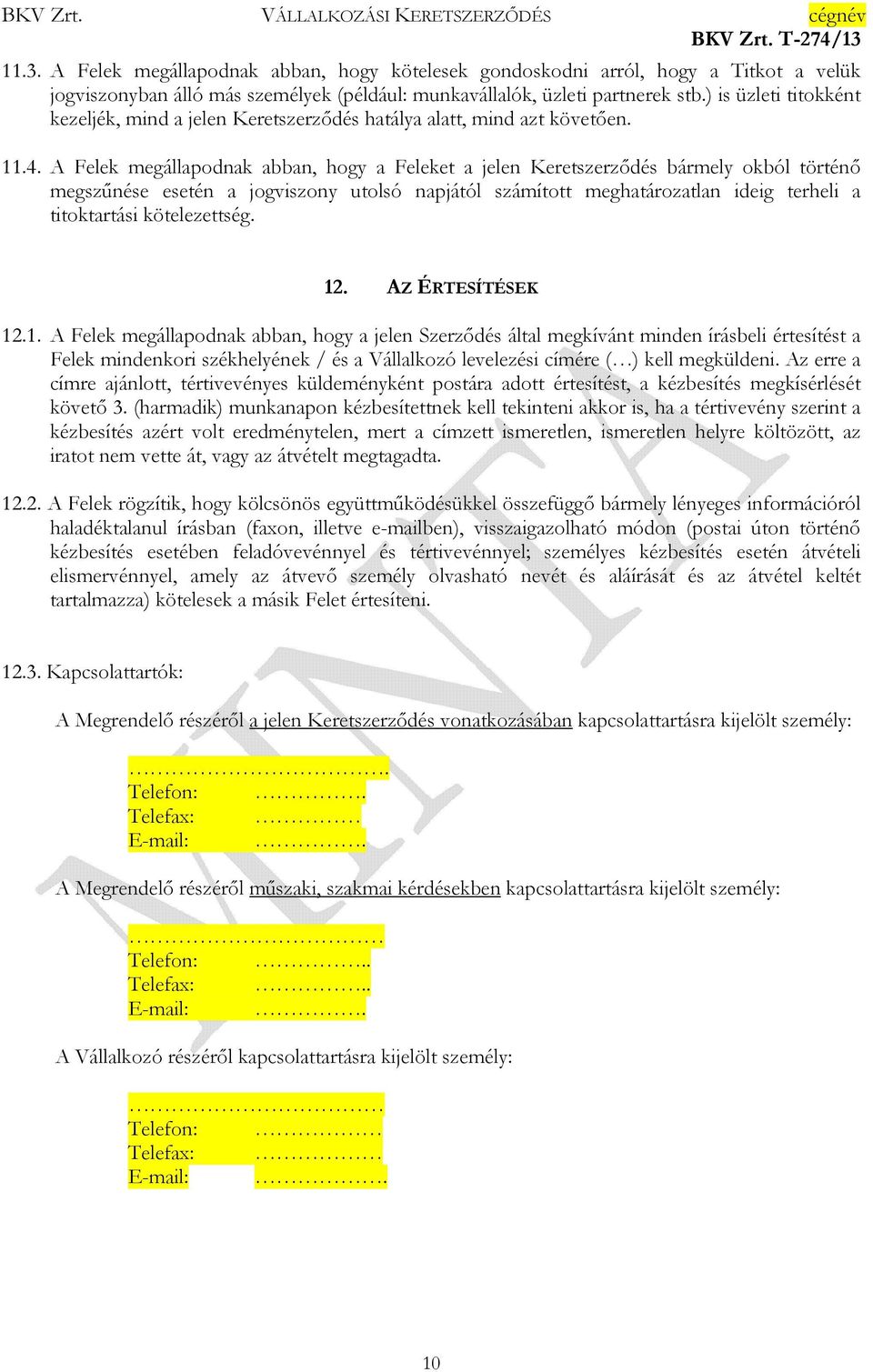 A Felek megállapodnak abban, hogy a Feleket a jelen Keretszerzıdés bármely okból történı megszőnése esetén a jogviszony utolsó napjától számított meghatározatlan ideig terheli a titoktartási