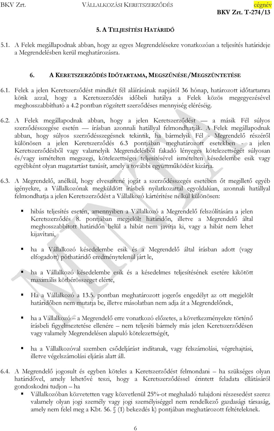 Felek a jelen Keretszerzıdést mindkét fél aláírásának napjától 36 hónap, határozott idıtartamra kötik azzal, hogy a Keretszerzıdés idıbeli hatálya a Felek közös megegyezésével meghosszabbítható a 4.