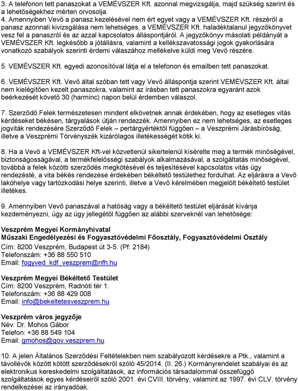 haladéktalanul jegyzőkönyvet vesz fel a panaszról és az azzal kapcsolatos álláspontjáról. A jegyzőkönyv másolati példányát a VEMÉVSZER Kft.