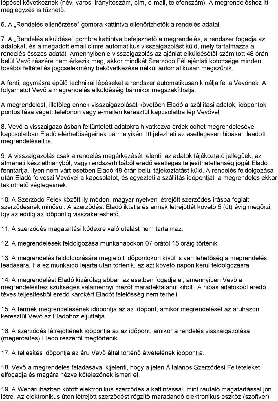 Amennyiben e visszaigazolás az ajánlat elküldésétől számított 48 órán belül Vevő részére nem érkezik meg, akkor mindkét Szerződő Fél ajánlati kötöttsége minden további feltétel és jogcselekmény