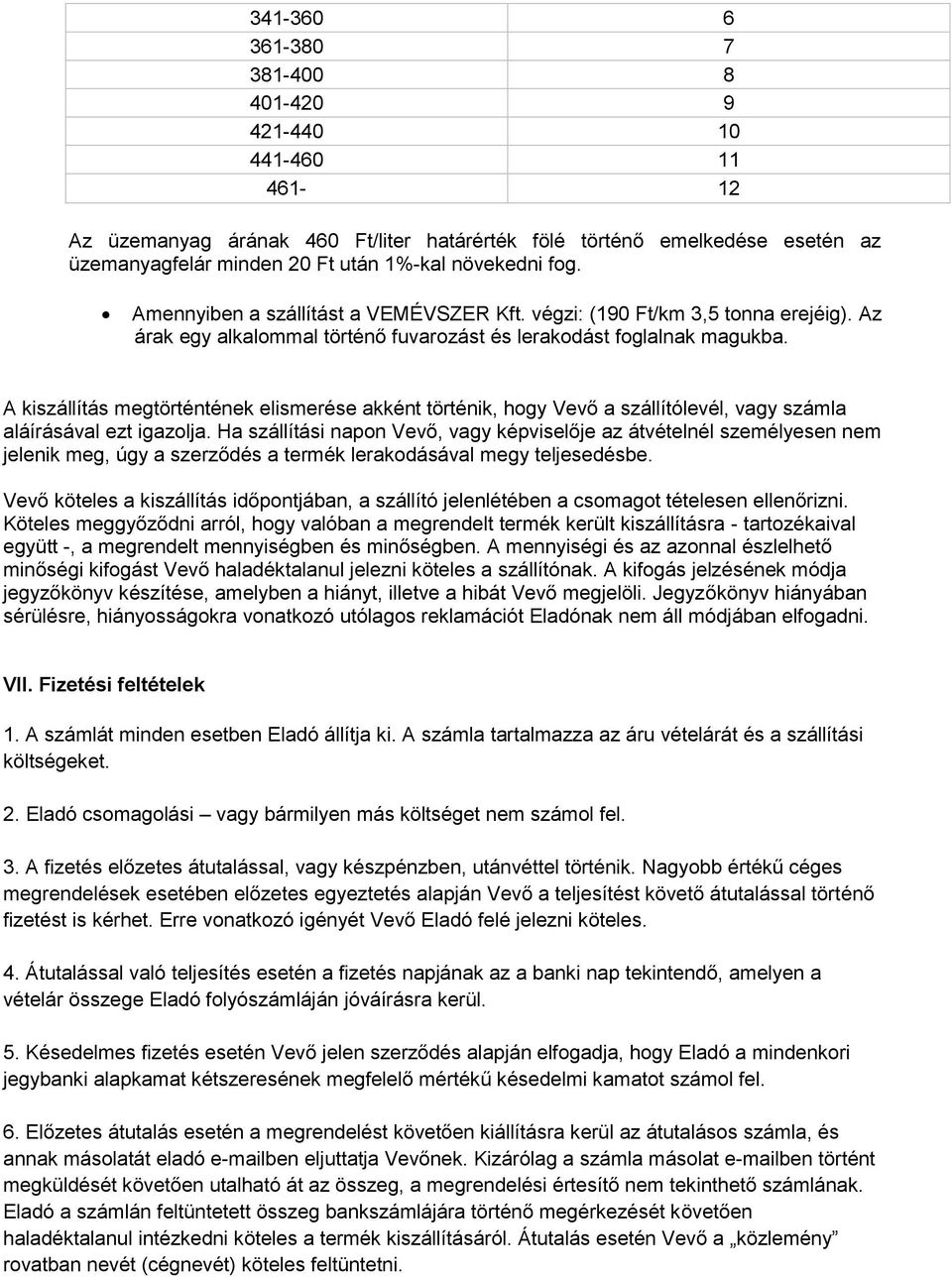 A kiszállítás megtörténtének elismerése akként történik, hogy Vevő a szállítólevél, vagy számla aláírásával ezt igazolja.