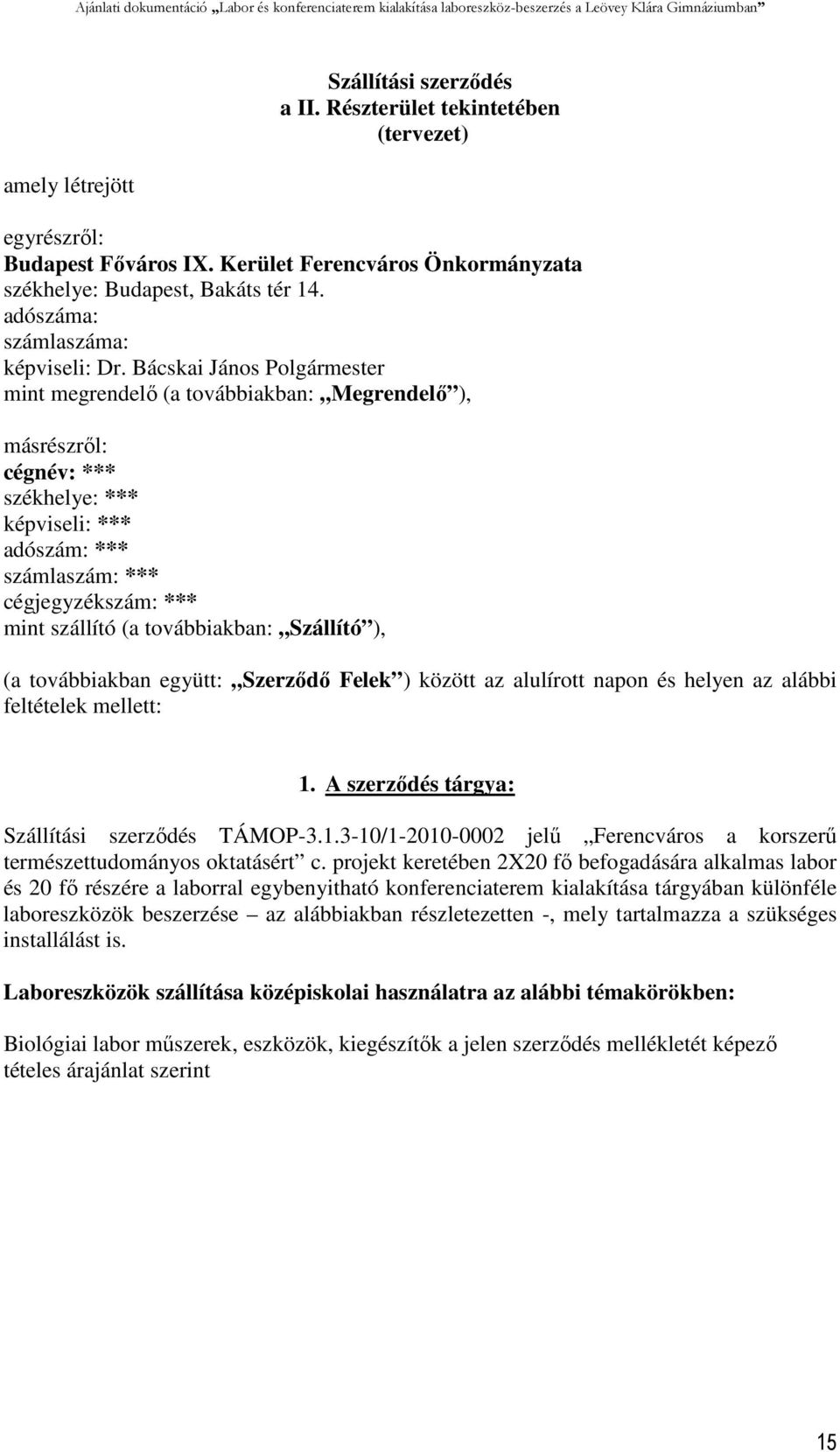 Bácskai János Polgármester mint megrendelő (a továbbiakban: Megrendelő ), másrészről: cégnév: *** székhelye: *** képviseli: *** adószám: *** számlaszám: *** cégjegyzékszám: *** mint szállító (a