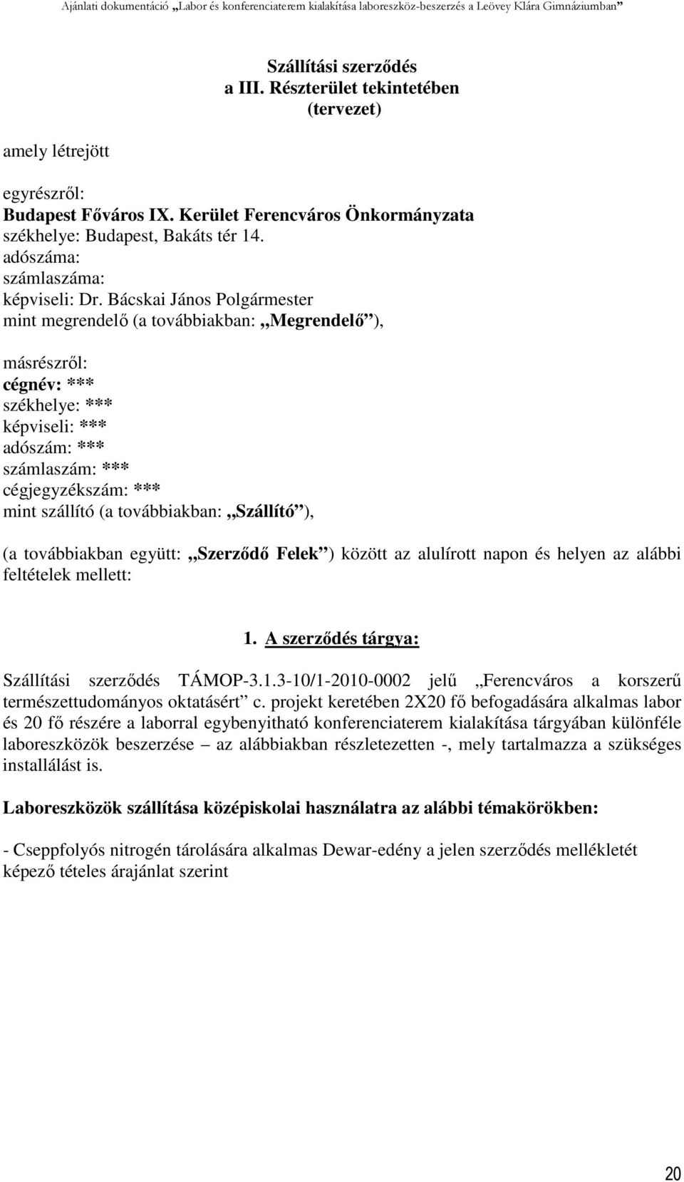 Bácskai János Polgármester mint megrendelő (a továbbiakban: Megrendelő ), másrészről: cégnév: *** székhelye: *** képviseli: *** adószám: *** számlaszám: *** cégjegyzékszám: *** mint szállító (a