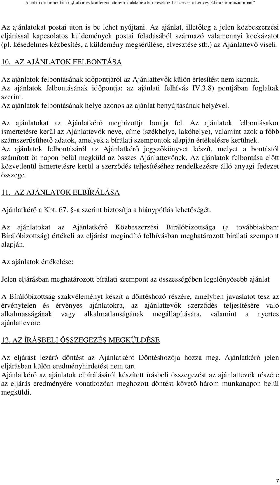 Az ajánlatok felbontásának időpontja: az ajánlati felhívás IV.3.8) pontjában foglaltak szerint. Az ajánlatok felbontásának helye azonos az ajánlat benyújtásának helyével.