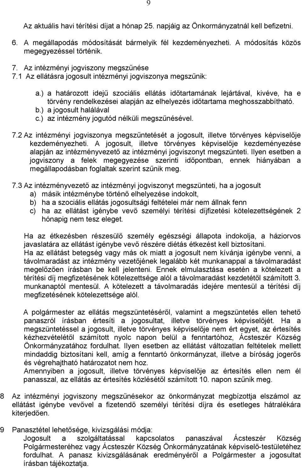 ) a határozott idejű szociális ellátás időtartamának lejártával, kivéve, ha e törvény rendelkezései alapján az elhelyezés időtartama meghosszabbítható. b.) a jogosult halálával c.