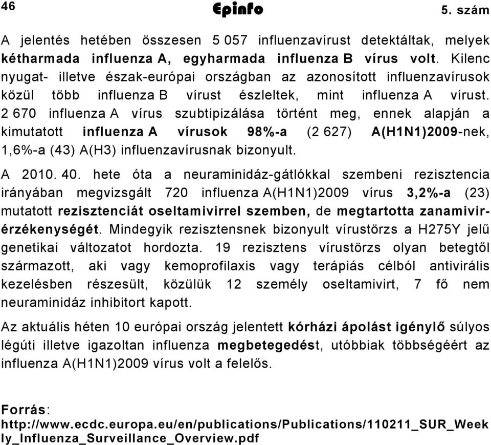 670 influenza A vírus szubtipizálása történt meg, ennek alapján a kimutatott influenza A vírusok 98%a ( 67) A(HN)009nek,,6%a (43) A(H3) influenzavírusnak bizonyult. A 00. 40.