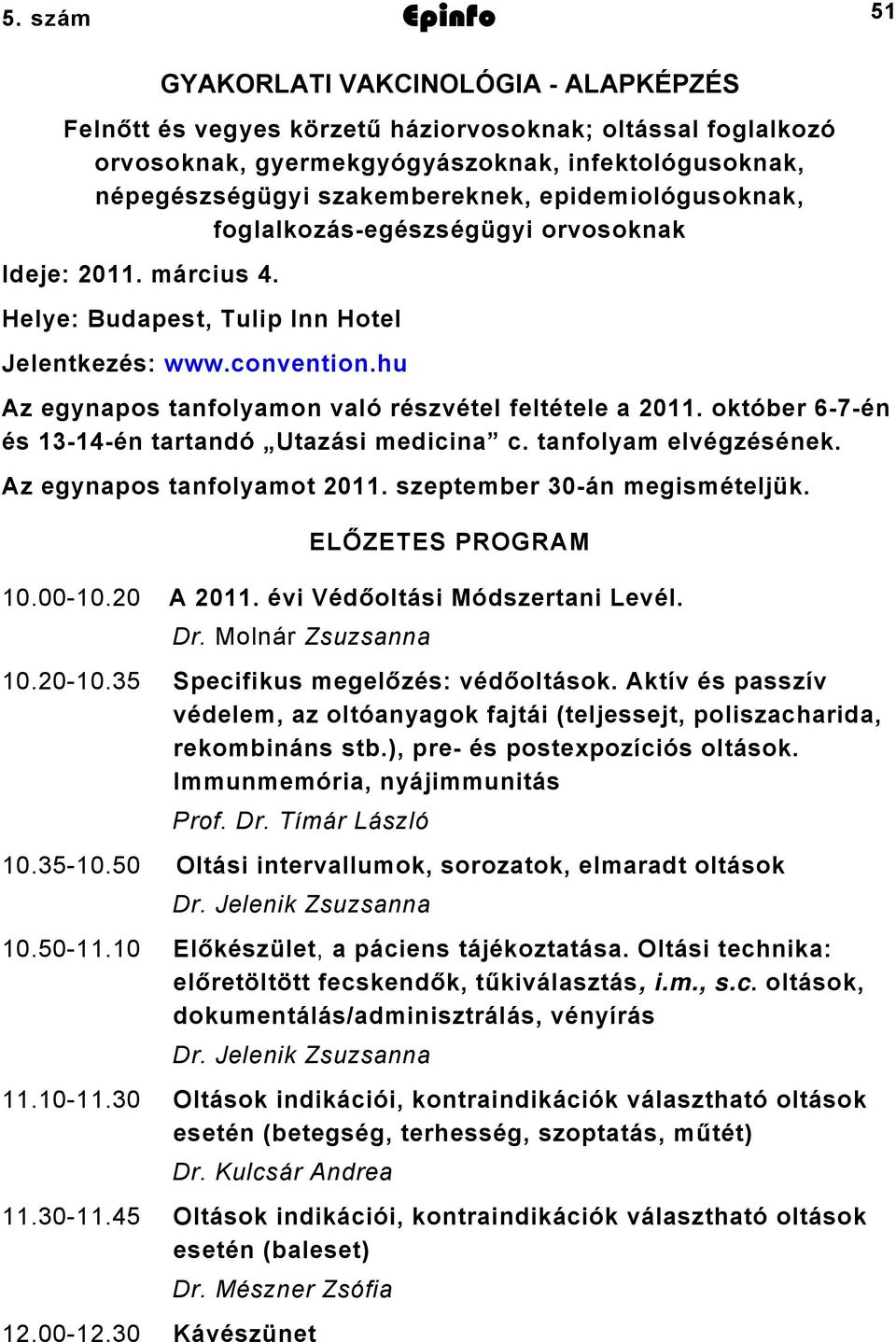 október 67én és 34én tartandó Utazási medicina c. tanfolyam elvégzésének. Az egynapos tanfolyamot 0. szeptember 30án megismételjük. ELŐZETES PROGRAM 0.000.0 A 0. évi Védőoltási Módszertani Levél. Dr.