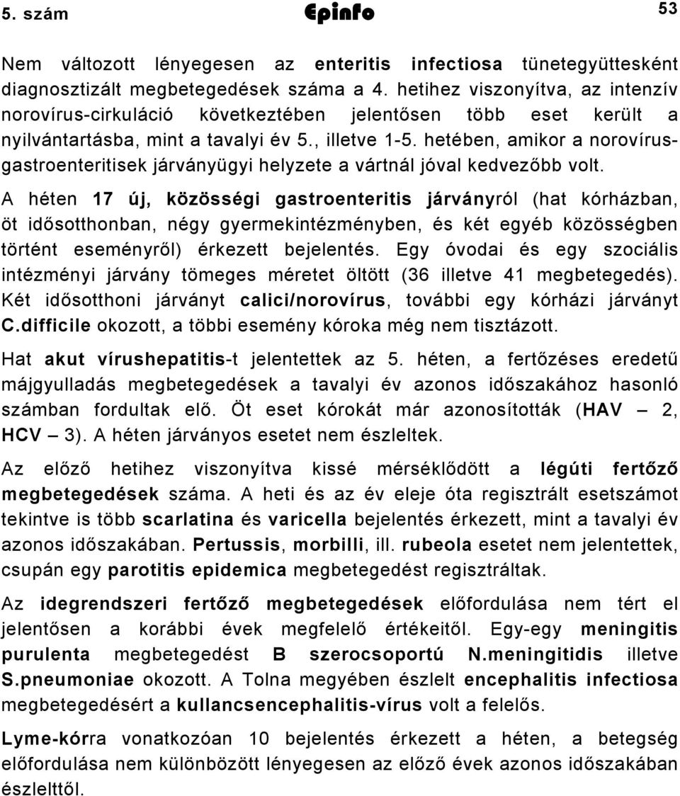 hetében, amikor a norovírusgastroenteritisek járványügyi helyzete a vártnál jóval kedvezőbb volt.