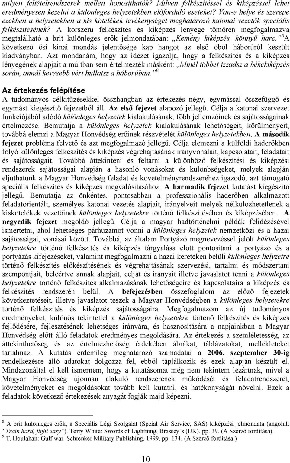 A korszerű felkészítés és kiképzés lényege tömören megfogalmazva megtalálható a brit különleges erők jelmondatában: Kemény kiképzés, könnyű harc.