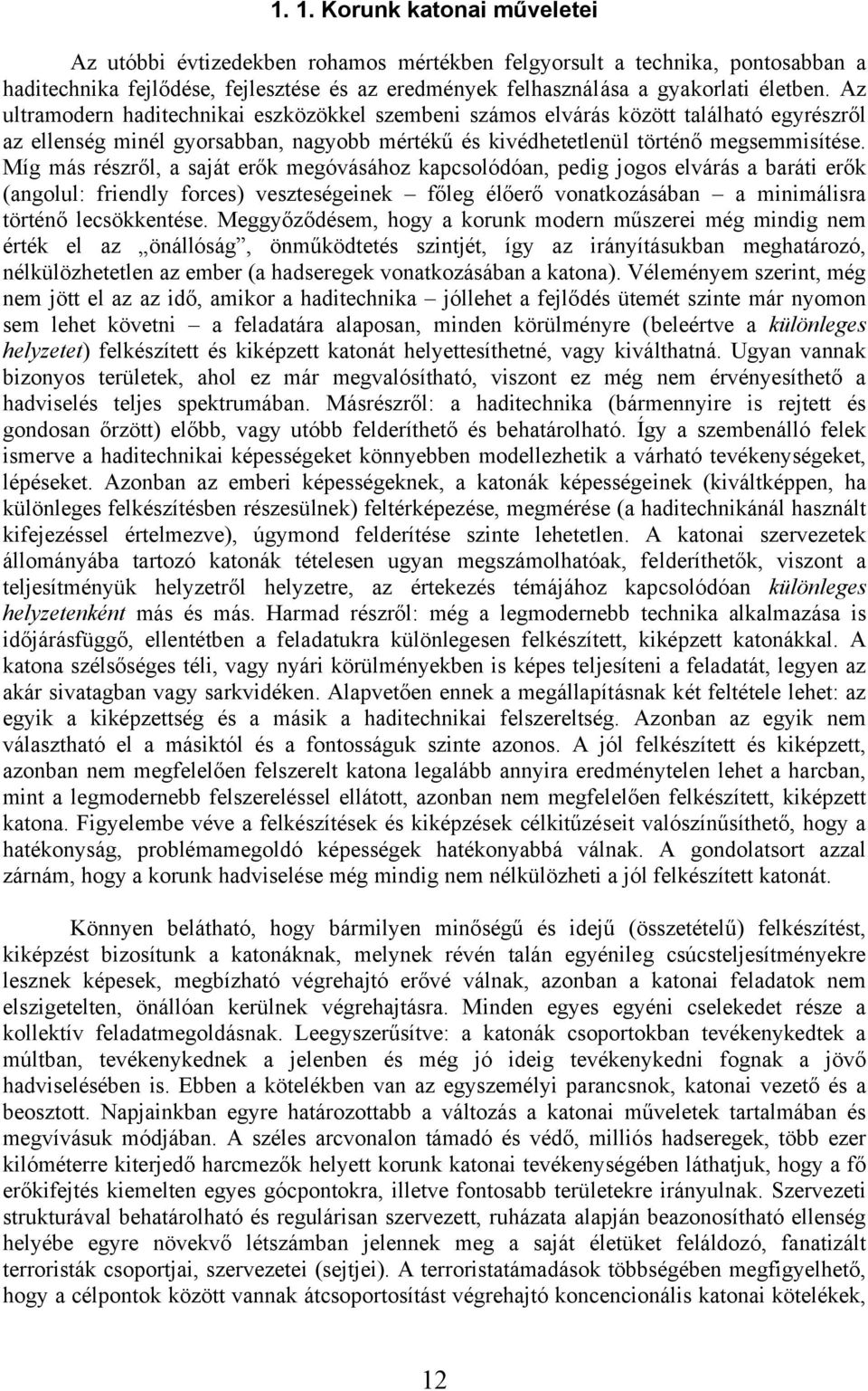 Míg más részről, a saját erők megóvásához kapcsolódóan, pedig jogos elvárás a baráti erők (angolul: friendly forces) veszteségeinek főleg élőerő vonatkozásában a minimálisra történő lecsökkentése.