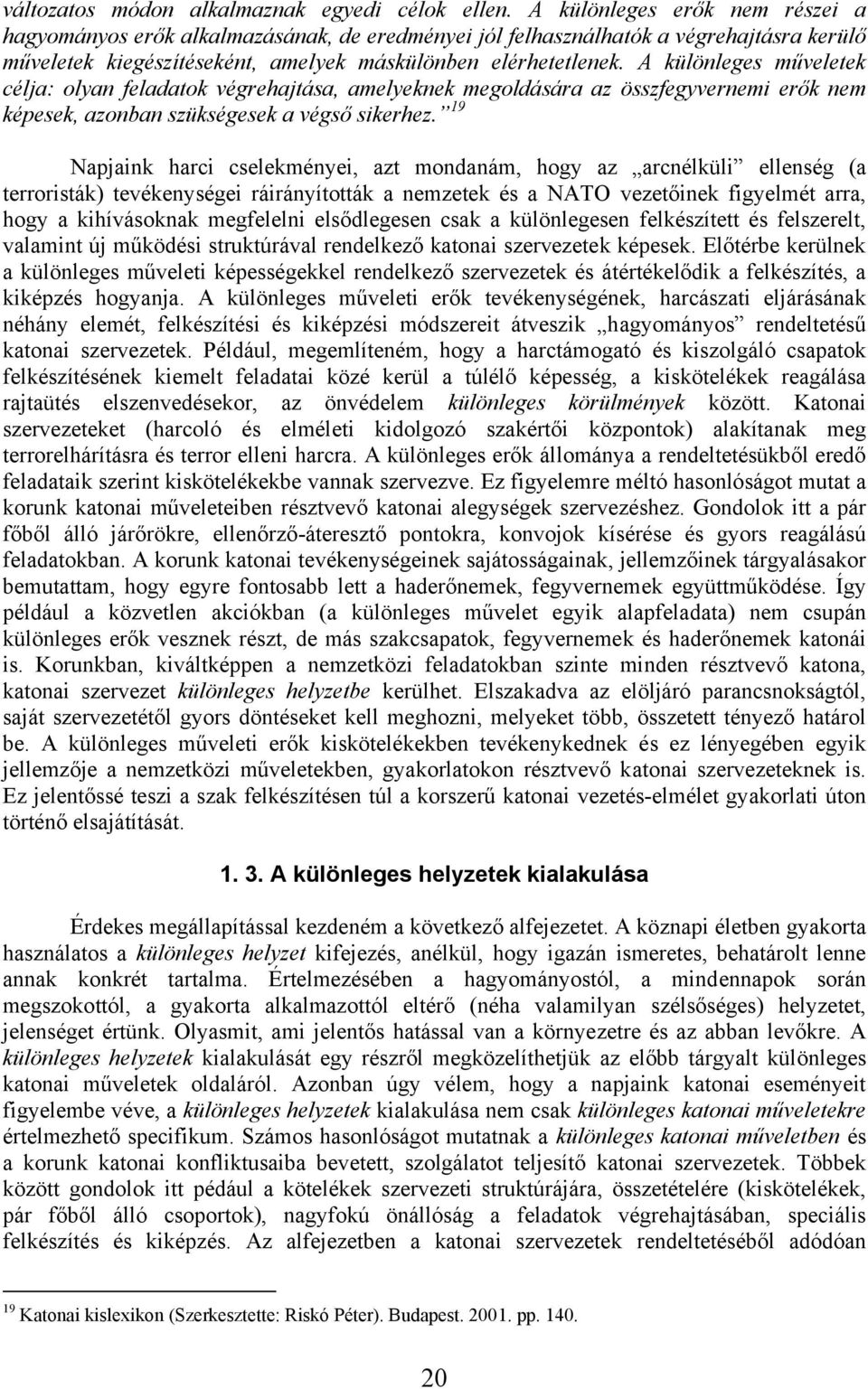 A különleges műveletek célja: olyan feladatok végrehajtása, amelyeknek megoldására az összfegyvernemi erők nem képesek, azonban szükségesek a végső sikerhez.
