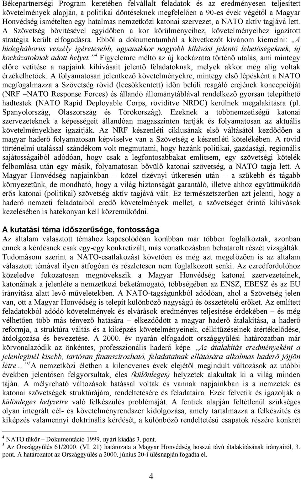 Ebből a dokumentumból a következőt kívánom kiemelni: A hidegháborús veszély ígéretesebb, ugyanakkor nagyobb kihívást jelentő lehetőségeknek, új kockázatoknak adott helyet.
