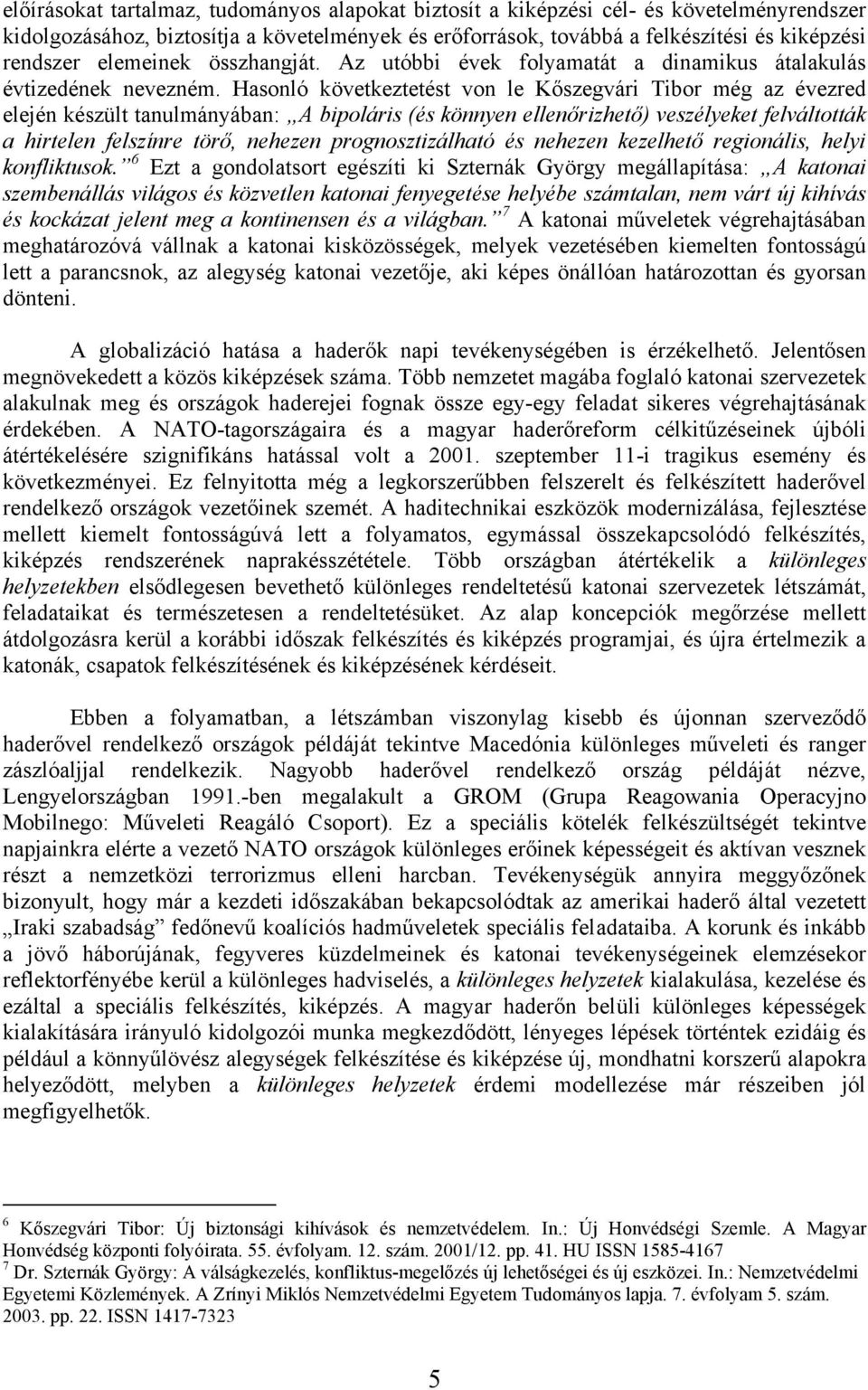 Hasonló következtetést von le Kőszegvári Tibor még az évezred elején készült tanulmányában: A bipoláris (és könnyen ellenőrizhető) veszélyeket felváltották a hirtelen felszínre törő, nehezen