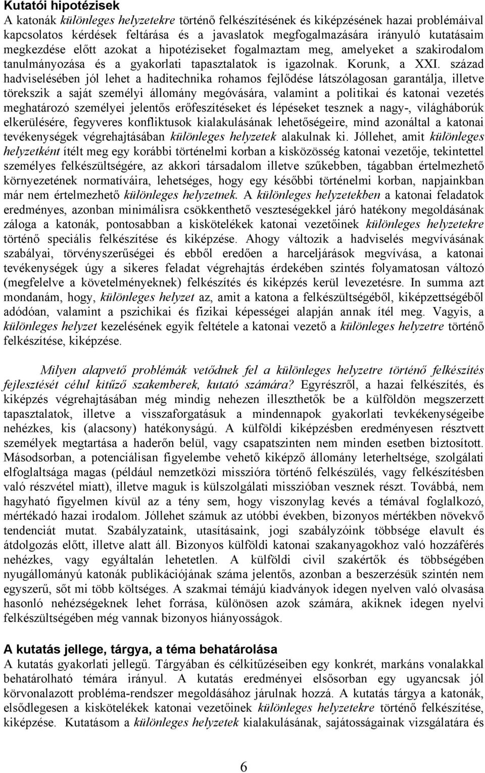 század hadviselésében jól lehet a haditechnika rohamos fejlődése látszólagosan garantálja, illetve törekszik a saját személyi állomány megóvására, valamint a politikai és katonai vezetés meghatározó
