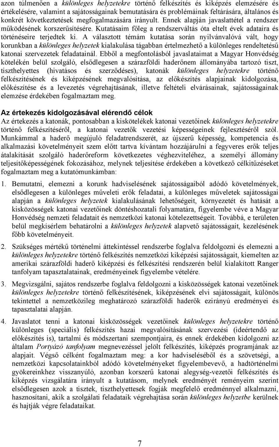 A választott témám kutatása során nyilvánvalóvá vált, hogy korunkban a különleges helyzetek kialakulása tágabban értelmezhető a különleges rendeltetésű katonai szervezetek feladatainál.