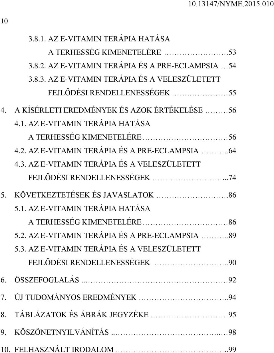 AZ E-VITAMIN TERÁPIA ÉS A VELESZÜLETETT FEJLŐDÉSI RENDELLENESSÉGEK...74 5. KÖVETKEZTETÉSEK ÉS JAVASLATOK.86 5.1. AZ E-VITAMIN TERÁPIA HATÁSA A TERHESSÉG KIMENETELÉRE 86 5.2.