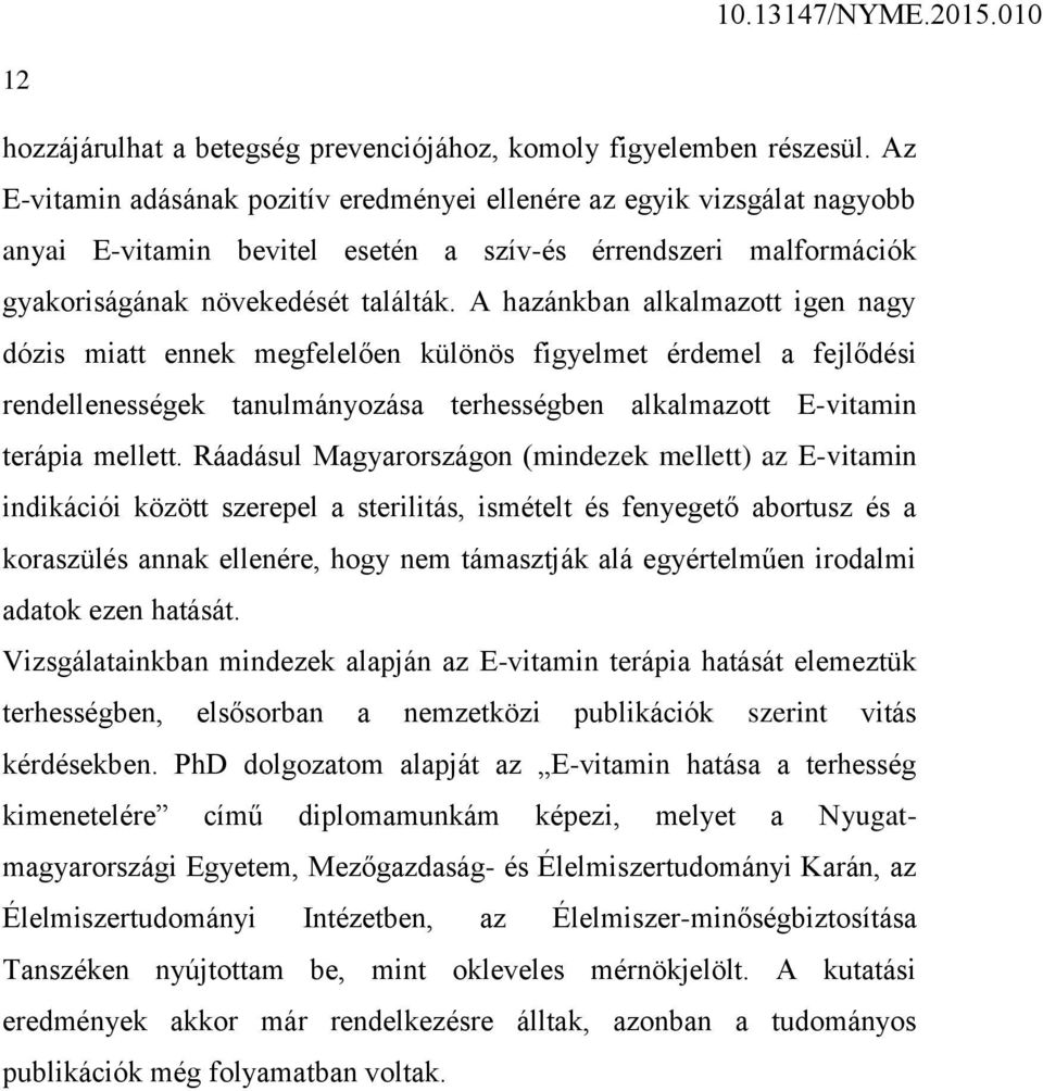 A hazánkban alkalmazott igen nagy dózis miatt ennek megfelelően különös figyelmet érdemel a fejlődési rendellenességek tanulmányozása terhességben alkalmazott E-vitamin terápia mellett.