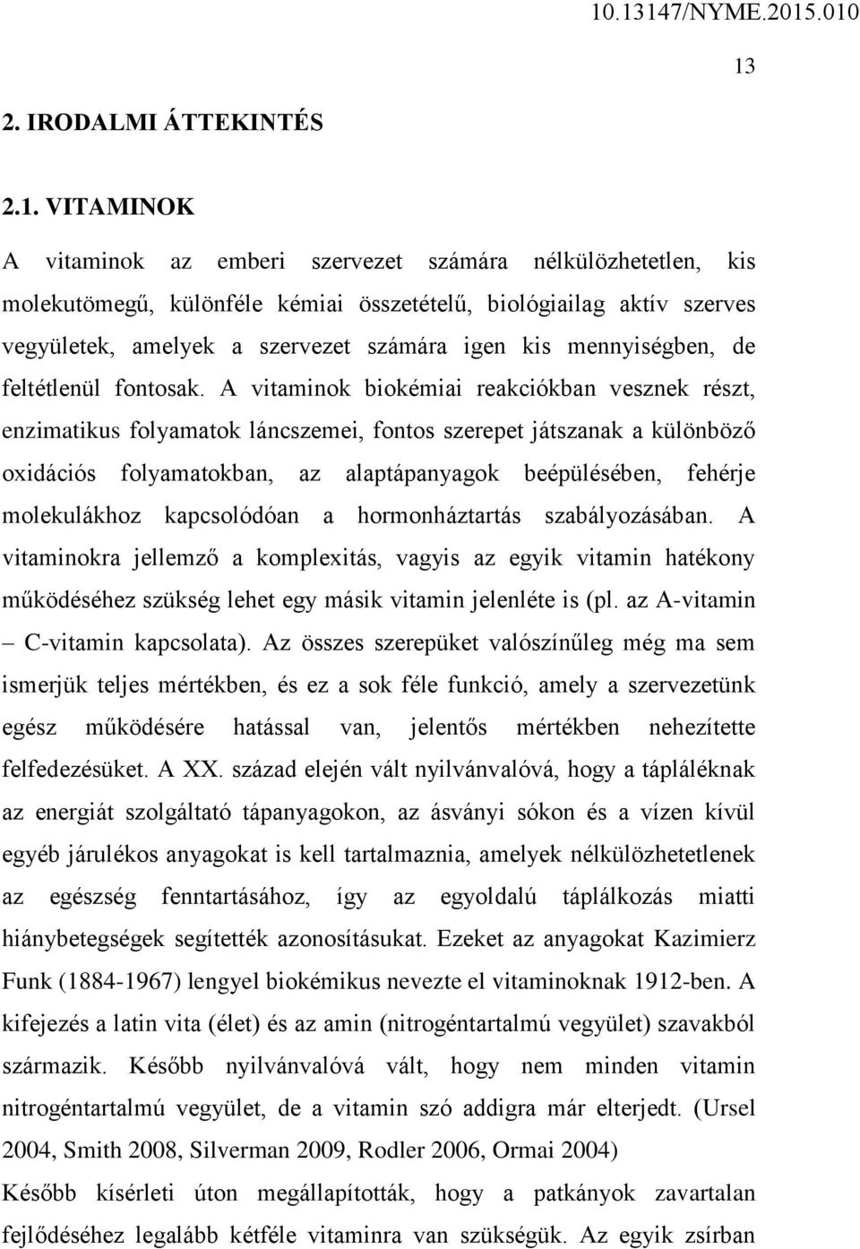 A vitaminok biokémiai reakciókban vesznek részt, enzimatikus folyamatok láncszemei, fontos szerepet játszanak a különböző oxidációs folyamatokban, az alaptápanyagok beépülésében, fehérje molekulákhoz