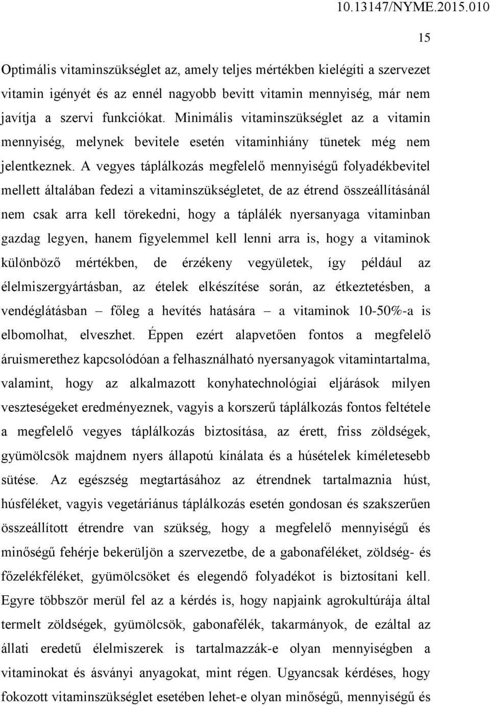 A vegyes táplálkozás megfelelő mennyiségű folyadékbevitel mellett általában fedezi a vitaminszükségletet, de az étrend összeállításánál nem csak arra kell törekedni, hogy a táplálék nyersanyaga