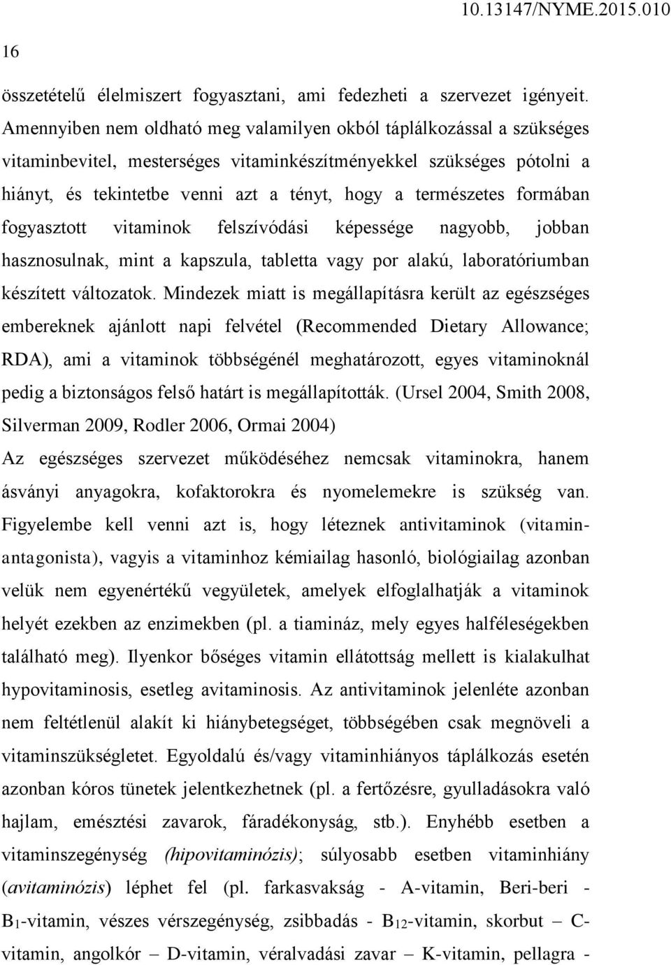 természetes formában fogyasztott vitaminok felszívódási képessége nagyobb, jobban hasznosulnak, mint a kapszula, tabletta vagy por alakú, laboratóriumban készített változatok.