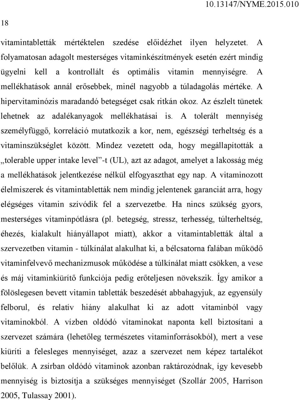 A mellékhatások annál erősebbek, minél nagyobb a túladagolás mértéke. A hipervitaminózis maradandó betegséget csak ritkán okoz. Az észlelt tünetek lehetnek az adalékanyagok mellékhatásai is.