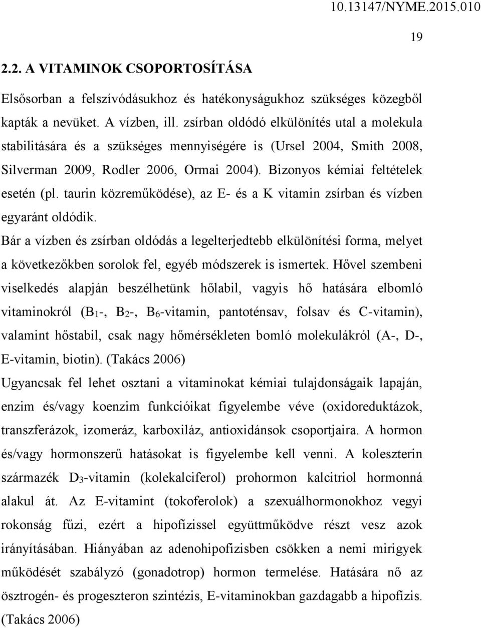 taurin közreműködése), az E- és a K vitamin zsírban és vízben egyaránt oldódik.