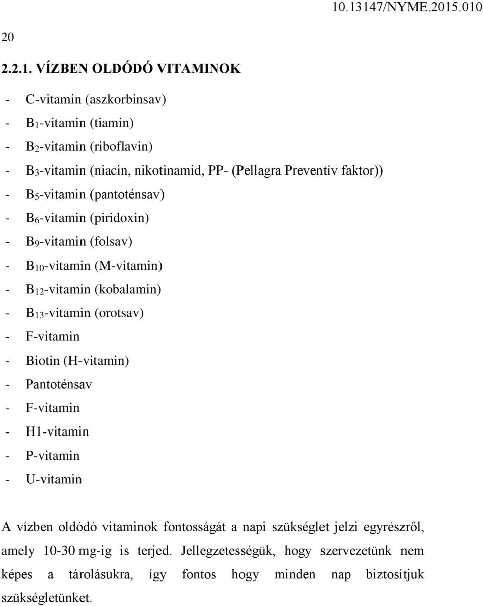 faktor)) - B5-vitamin (pantoténsav) - B6-vitamin (piridoxin) - B9-vitamin (folsav) - B10-vitamin (M-vitamin) - B12-vitamin (kobalamin) - B13-vitamin (orotsav) -