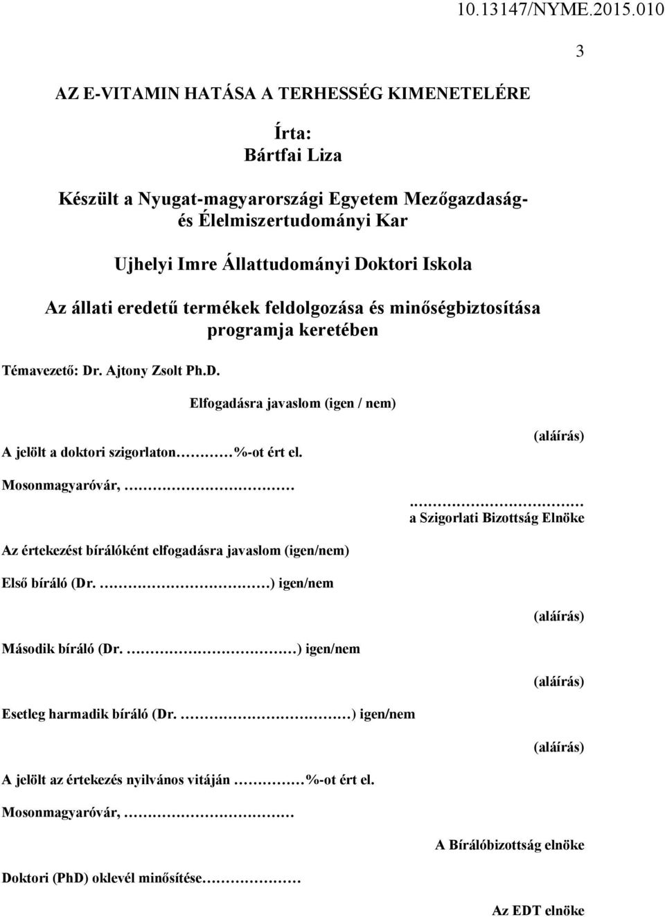 010 3 A jelölt a doktori szigorlaton %-ot ért el. Mosonmagyaróvár, (aláírás). a Szigorlati Bizottság Elnöke Az értekezést bírálóként elfogadásra javaslom (igen/nem) Első bíráló (Dr.