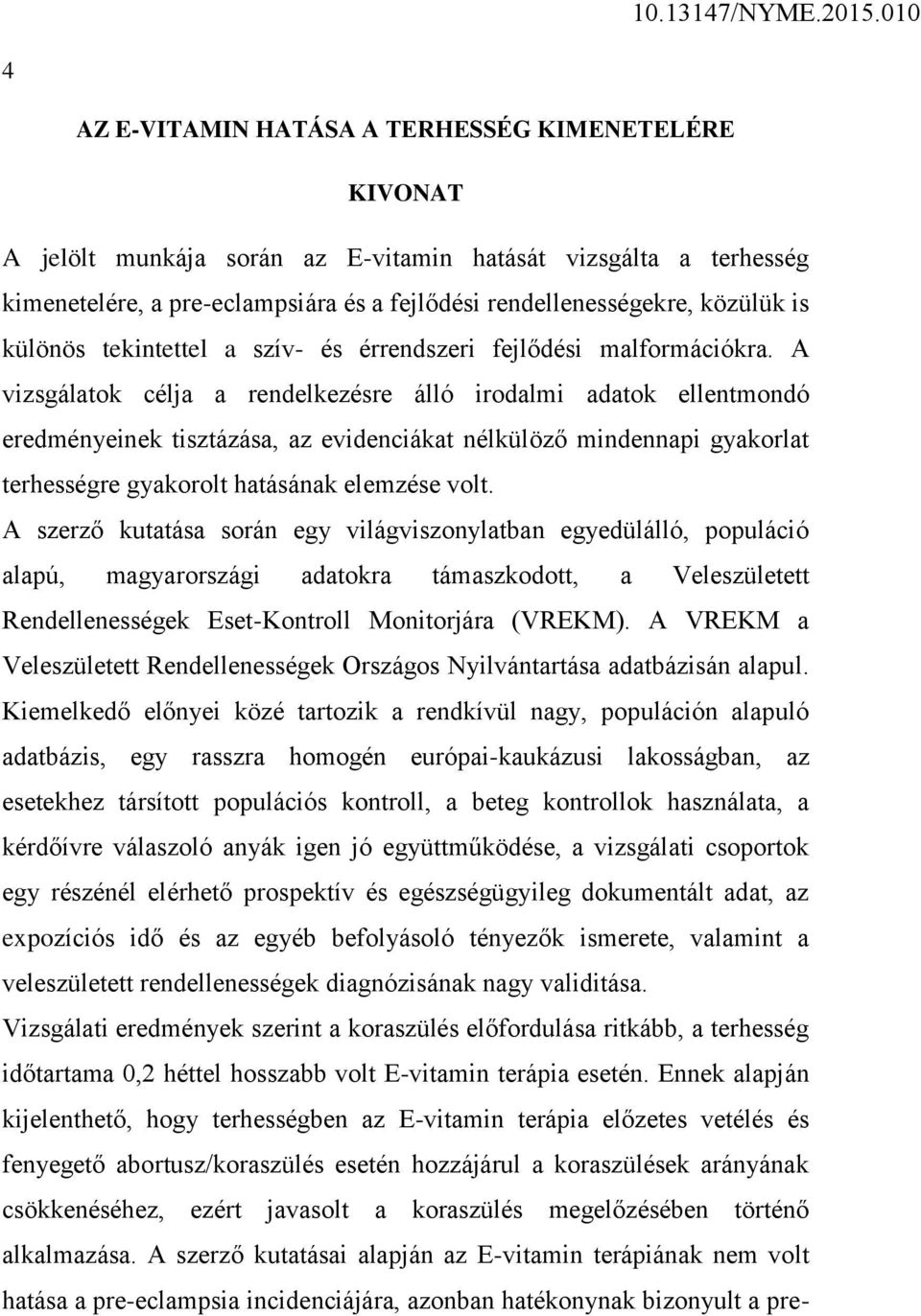 A vizsgálatok célja a rendelkezésre álló irodalmi adatok ellentmondó eredményeinek tisztázása, az evidenciákat nélkülöző mindennapi gyakorlat terhességre gyakorolt hatásának elemzése volt.