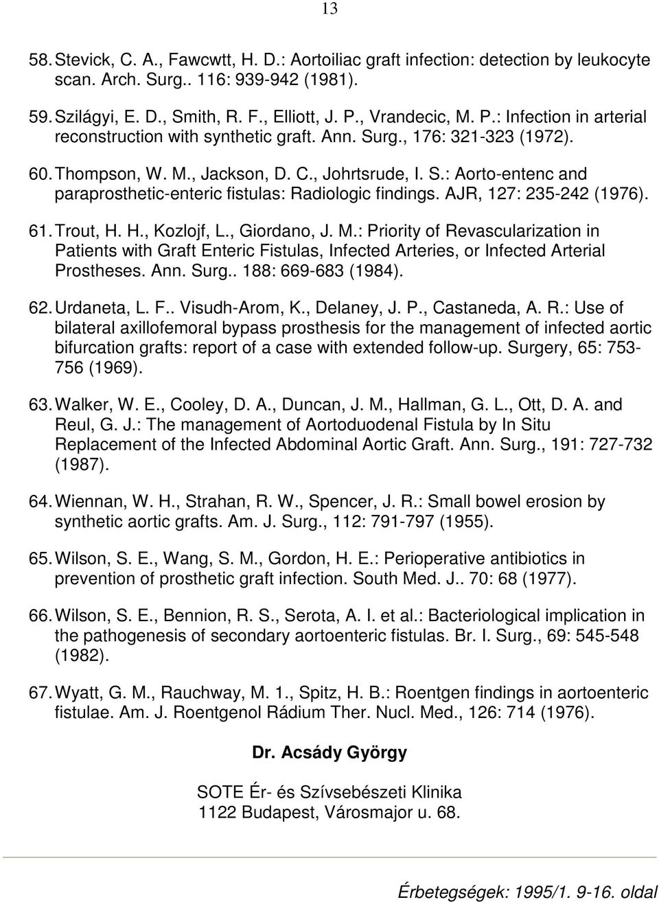 AJR, 127: 235-242 (1976). 61. Trout, H. H., Kozlojf, L., Giordano, J. M.: Priority of Revascularization in Patients with Graft Enteric Fistulas, Infected Arteries, or Infected Arterial Prostheses.