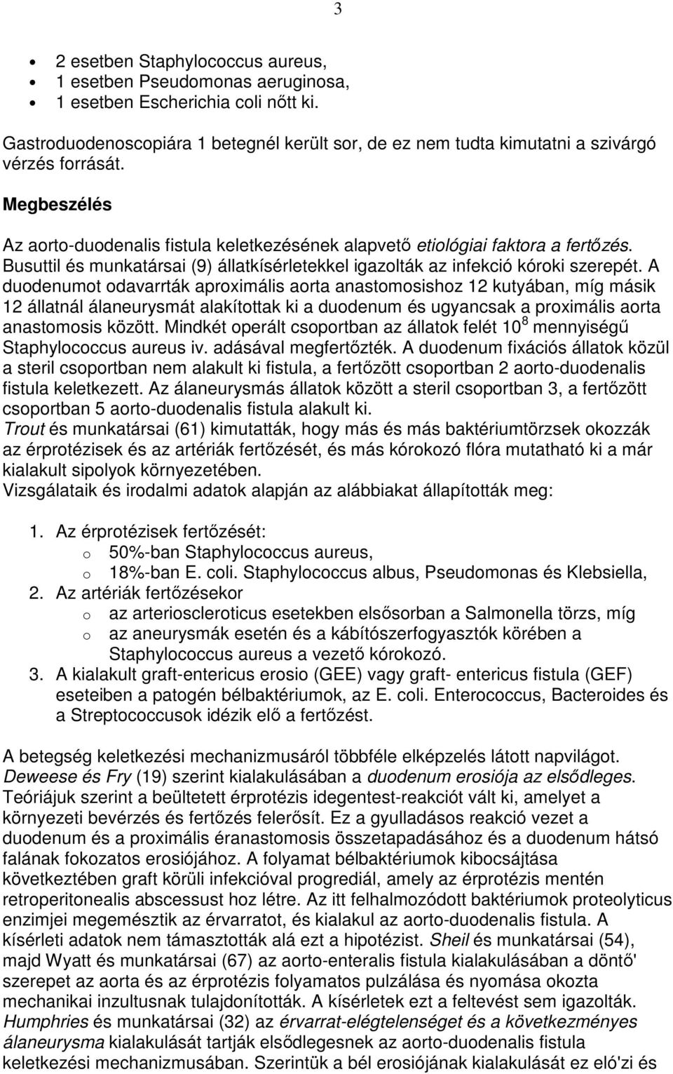 Busuttil és munkatársai (9) állatkísérletekkel igazolták az infekció kóroki szerepét.