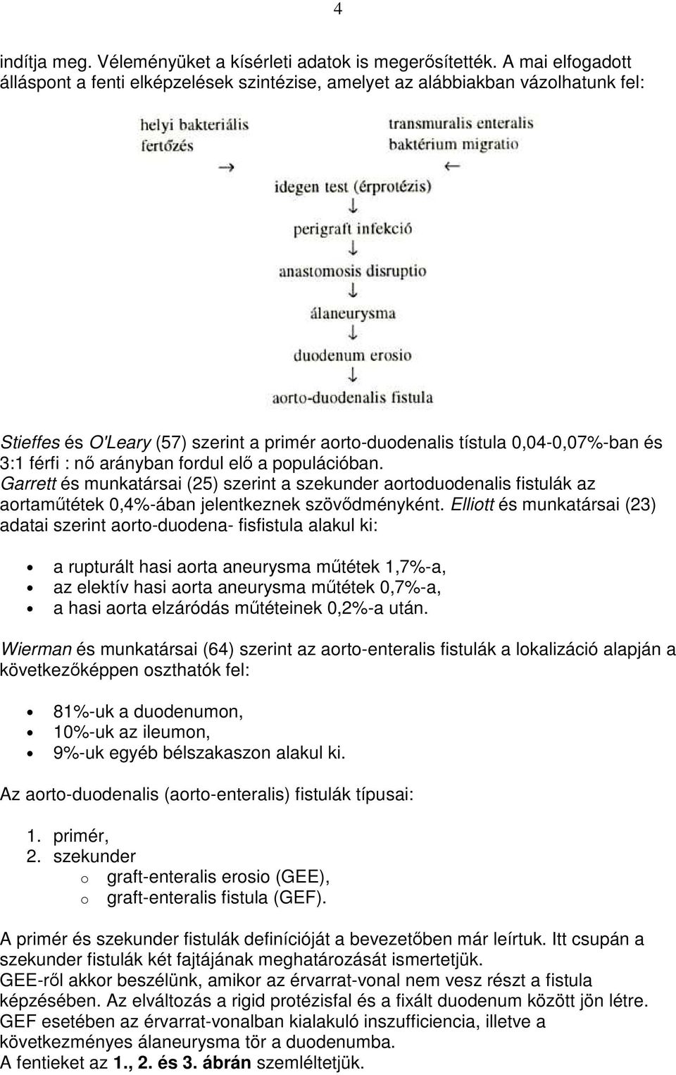 arányban fordul elı a populációban. Garrett és munkatársai (25) szerint a szekunder aortoduodenalis fistulák az aortamőtétek 0,4%-ában jelentkeznek szövıdményként.