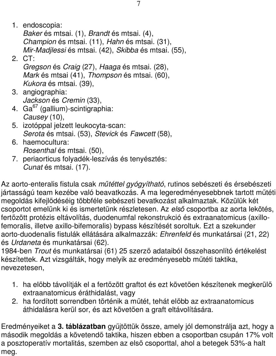 Ga 67 (gallium)-scintigraphia: Causey (10), 5. izotóppal jelzett leukocyta-scan: Serota és mtsai. (53), Stevick és Fawcett (58), 6. haemocultura: Rosenthal és mtsai. (50), 7.