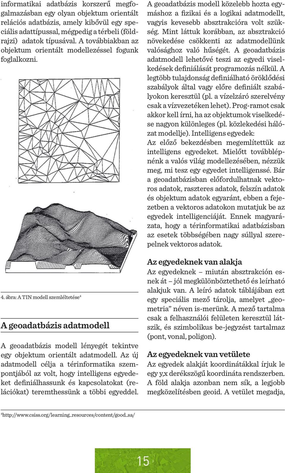 ábra: A TIN modell szemléltetése 4 A geoadatbázis adatmodell A geoadatbázis modell lényegét tekintve egy objektum orientált adatmodell.