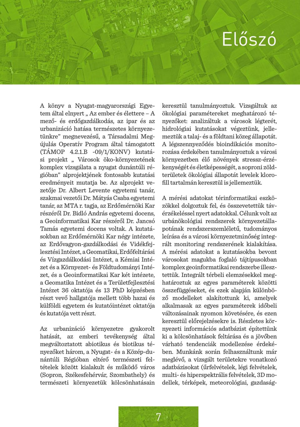 B -09/1/KONV) kutatási projekt Városok öko-környezetének komplex vizsgálata a nyugat dunántúli régióban alprojektjének fontosabb kutatási eredményeit mutatja be. Az alprojekt vezetője Dr.