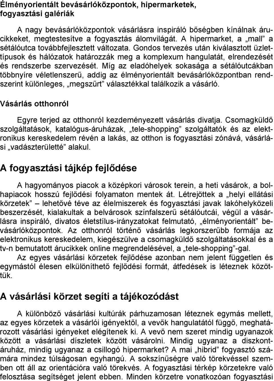 Gondos tervezés után kiválasztott üzlettípusok és hálózatok határozzák meg a komplexum hangulatát, elrendezését és rendszerbe szervezését.