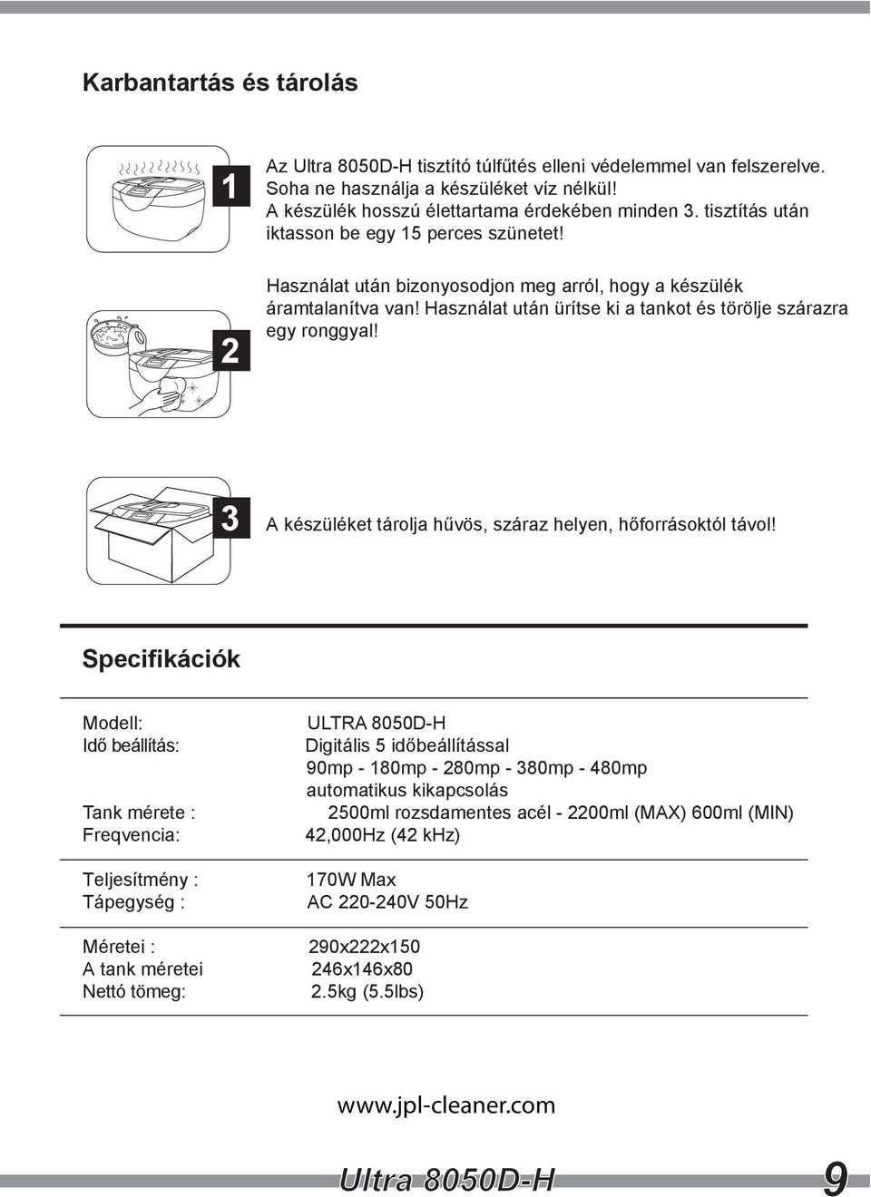 3 Specifikációk Modell: I beállítás: Tank mérete : Freqvencia: Teljesítmény : Tápegység : Méretei : A tank méretei Nettó tömeg: ULTRA 8050D-H 90mp -